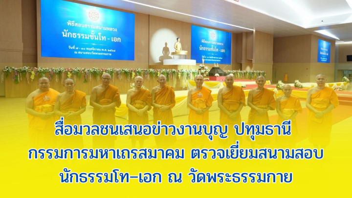 สื่อมวลชนเสนอข่าวงานบุญ ปทุมธานี กรรมการมหาเถรสมาคม ตรวจเยี่ยมสนามสอบนักธรรมโท–เอก ณ วัดพระธรรมกาย