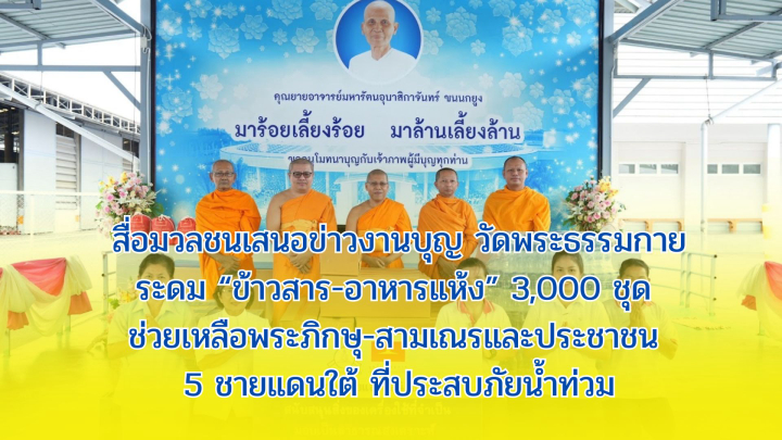 สื่อมวลชนเสนอข่าวงานบุญ วัดพระธรรมกายระดม “ข้าวสาร-อาหารแห้ง” 3,000 ชุด ช่วยเหลือพระภิกษุ-สามเณรและประชาชน 5 ชายแดนใต้ ที่ประสบภัยน้ำท่วม