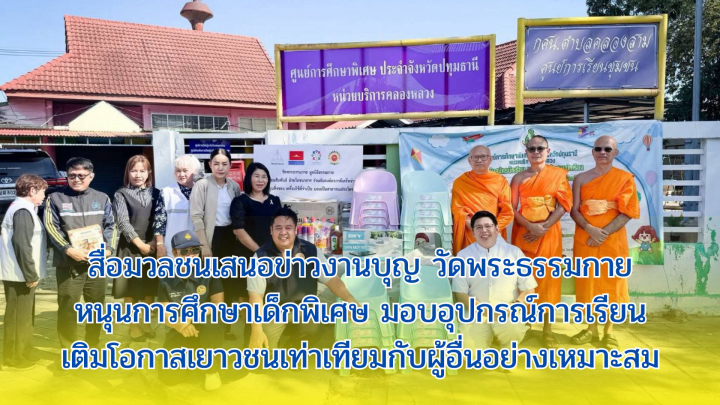 สื่อมวลชนเสนอข่าวงานบุญ วัดพระธรรมกายหนุนการศึกษาเด็กพิเศษ มอบอุปกรณ์การเรียนเติมโอกาสเยาวชนเท่าเทียมกับผู้อื่นอย่างเหมาะสม