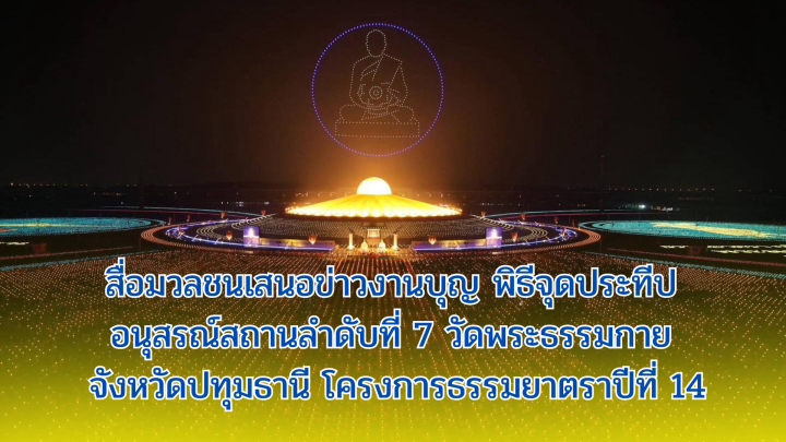 สื่อมวลชนเสนอข่าวงานบุญ พิธีจุดประทีป อนุสรณ์สถานลำดับที่ 7 วัดพระธรรมกาย จังหวัดปทุมธานี โครงการธรรมยาตราปีที่ 14