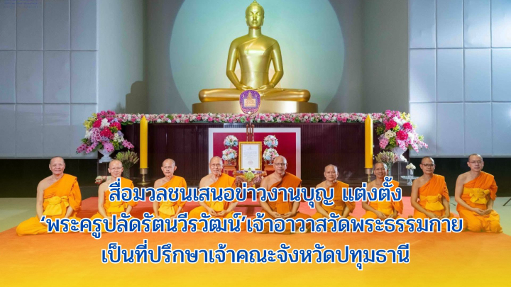 สื่อมวลชนเสนอข่าวงานบุญ แต่งตั้ง‘พระครูปลัดรัตนวีรวัฒน์’เจ้าอาวาสวัดพระธรรมกาย เป็น‘ที่ปรึกษาเจ้าคณะจังหวัดปทุมธานี