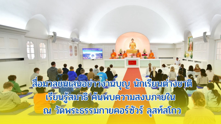 สื่อมวลชนเสนอข่าวงานบุญ นักเรียนต่างชาติเรียนรู้สมาธิ ค้นพบความสงบภายใน ณ วัดพระธรรมกายคอร์ซัวร์ ลุสท์สโกว