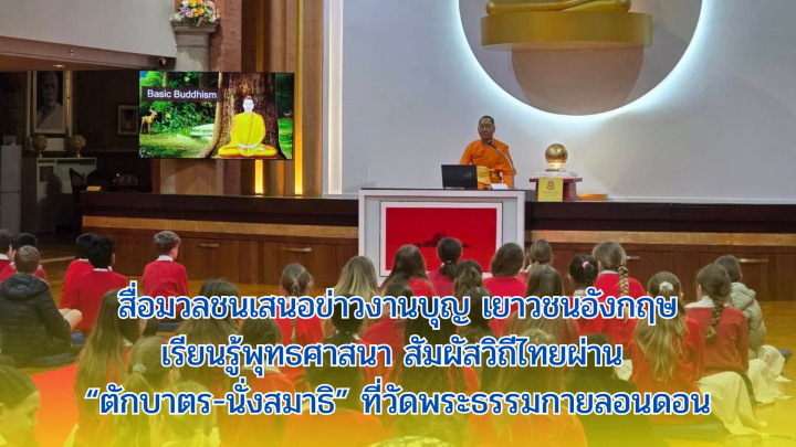 สื่อมวลชนเสนอข่าวงานบุญ เยาวชนอังกฤษเรียนรู้พุทธศาสนา สัมผัสวิถีไทยผ่าน “ตักบาตร-นั่งสมาธิ” ที่วัดพระธรรมกายลอนดอน