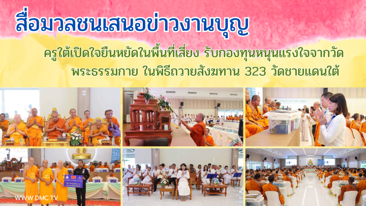 สื่อมวลชนเสนอข่าวงานบุญ ครูใต้เปิดใจยืนหยัดในพื้นที่เสี่ยง รับกองทุนหนุนแรงใจจากวัดพระธรรมกาย ในพิธีถวายสังฆทาน 323 วัดชายแดนใต้ 