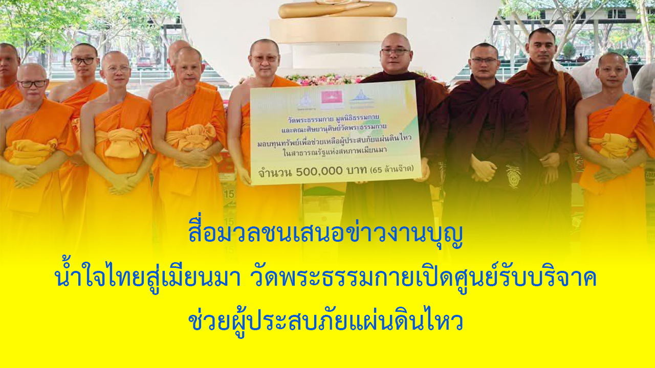 สื่อมวลชนเสนอข่าวงานบุญ น้ำใจไทยสู่เมียนมา วัดพระธรรมกายเปิดศูนย์รับบริจาค ช่วยผู้ประสบภัยแผ่นดินไหว
