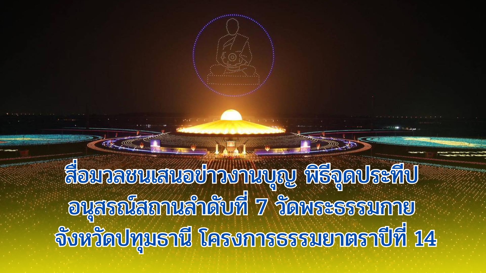 สื่อมวลชนเสนอข่าวงานบุญ พิธีจุดประทีป อนุสรณ์สถานลำดับที่ 7 วัดพระธรรมกาย จ.ปทุมธานี โครงการธรรมยาตราปีที่ 14