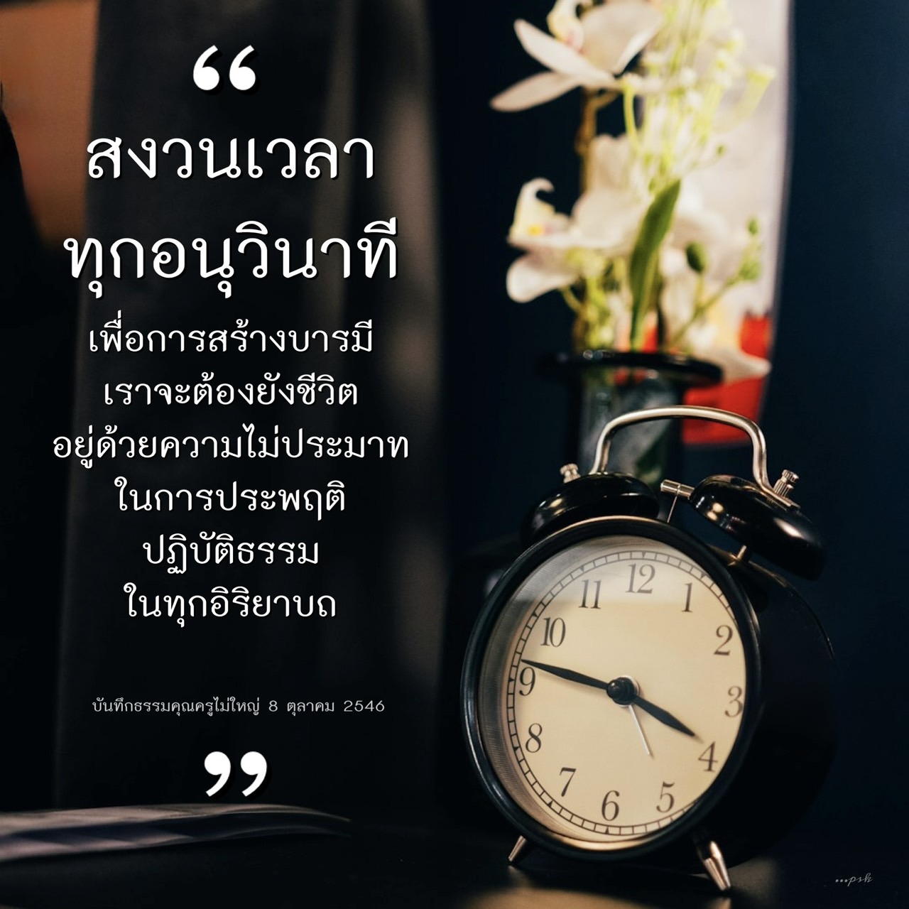 เรียนรู้วิธีการสงวนเวลาในทุกอนุวินาทีเพื่อการสร้างบารมีและการปฏิบัติธรรมอย่างไม่ประมาทในทุกอิริยาบถ พร้อมบันทึกธรรมจากคุณครูไม่ใหญ่