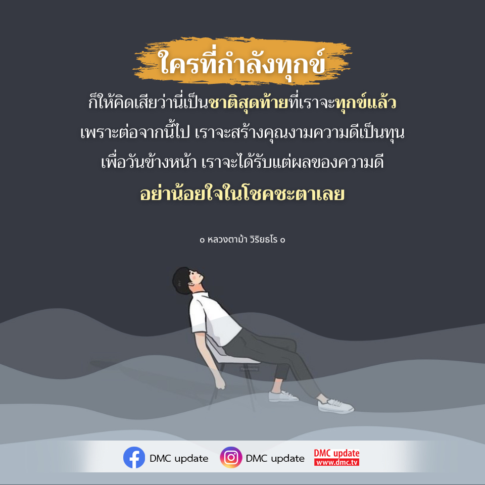 หากคุณกำลังทุกข์ ให้คิดว่านี่คือชาติสุดท้ายที่เราจะทุกข์แล้ว มาร่วมสร้างคุณงามความดีเพื่อเป็นทุนสำหรับอนาคตที่ดีกว่า พร้อมรับแรงบันดาลใจจากหลวงตาม้า วิริยธโร ผ่าน DMC Update.