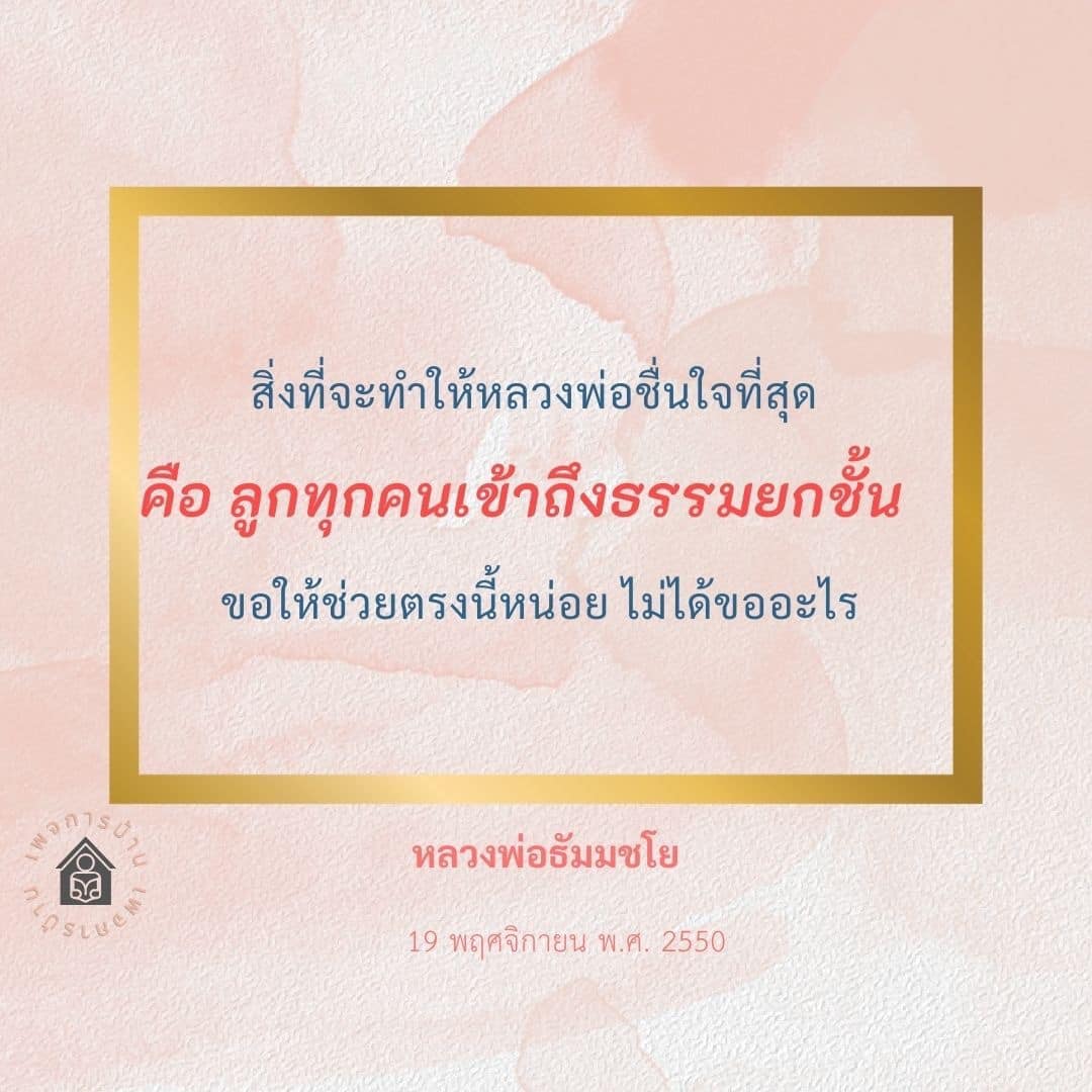 ค้นพบสิ่งที่จะทำให้หลวงพ่อธัมมชโยชื่นใจที่สุด คือ การที่ลูกทุกคนเข้าถึงธรรมและยกระดับจิตใจให้สูงขึ้น มาร่วมกันเรียนรู้และปฏิบัติธรรมเพื่อความสุขที่แท้จริง