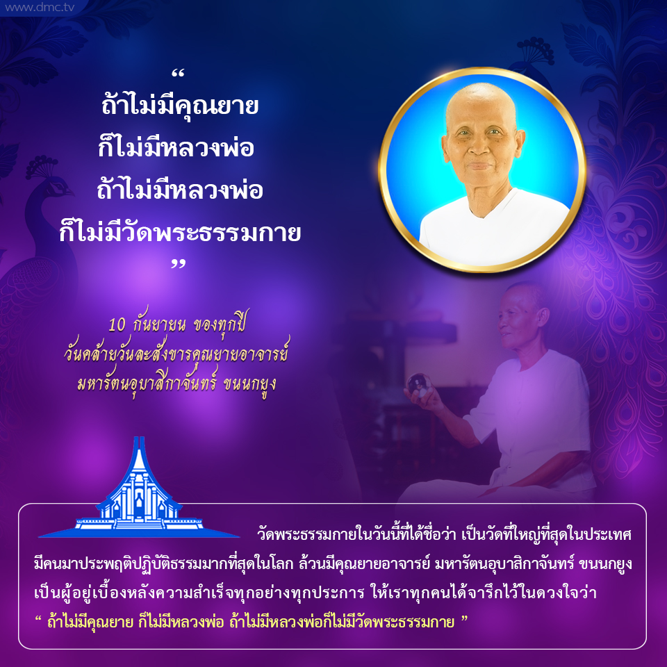 ร่วมระลึกถึงคุณยายอาจารย์ มหารัตนอุบาสิกาจันทร์ ขนนกยูง ในวันคล้ายวันละสังขารที่วัดพระธรรมกาย วัดที่ใหญ่ที่สุดในประเทศและมีผู้มาประพฤติปฏิบัติธรรมมากที่สุดในโลก เพราะทุกความสำเร็จมีคุณยายเป็นแรงบันดาลใจ