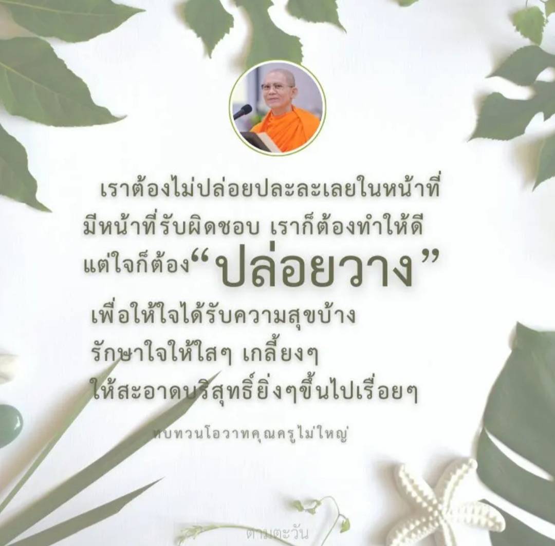 เราต้องรักษาใจให้ใสและเกลี้ยง ให้สะอาดบริสุทธิ์ และทบทวนโอวาทคุณครู 99 ตามตะวัน เพื่อให้ใจได้รับความสุข และปล่อยวางในหน้าที่ที่ต้องรับผิดชอบ