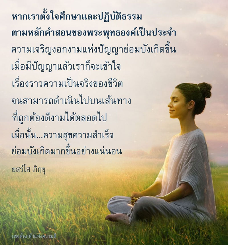 เรียนรู้และปฏิบัติธรรมตามหลักคำสอนของพระพุทธองค์เพื่อความเจริญงอกงามแห่งปัญญา และการเข้าใจความเป็นจริงของชีวิต เส้นทางสู่ความสุขและความสำเร็จที่ยั่งยืน