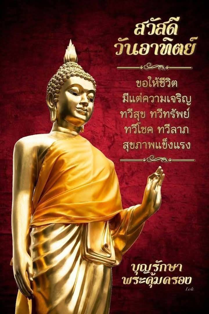 ขอให้ชีวิตในวันอาทิตย์นี้เต็มไปด้วยความเจริญ ทวีสุข ทวีทรัพย์ และโชคลาภ พร้อมทั้งสุขภาพแข็งแรงและบุญรักษา พระคุ้มครอง.