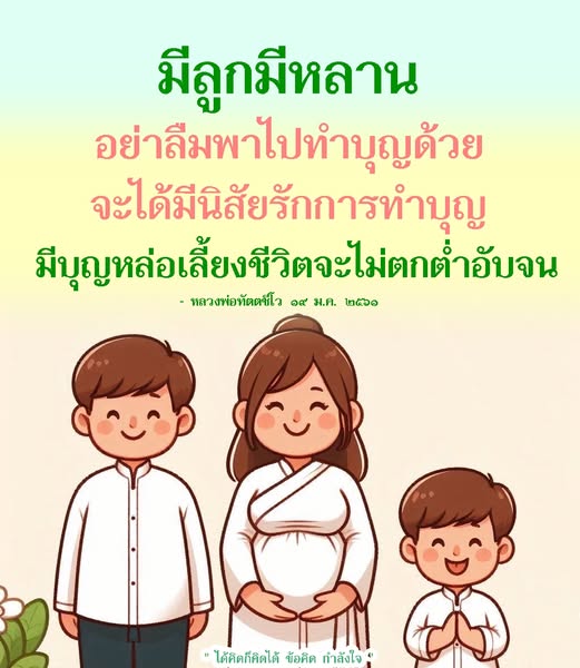 พาลูกหลานไปทำบุญเพื่อปลูกฝังนิสัยรักการทำบุญและสร้างบุญหล่อเลี้ยงชีวิตตามคำสอนของหลวงพ่อทัตตชีโว ช่วยให้ชีวิตไม่ตกต่ำอับจน