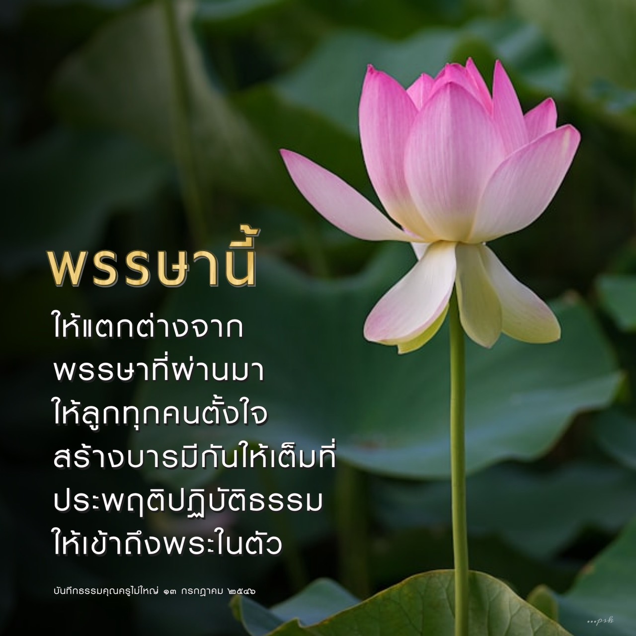 พรรษานี้เป็นพรรษาที่แตกต่างจากที่ผ่านมา ในพรรษานี้เราต้องสร้างบารมีให้เต็มที่ โดยการปฏิบัติธรรมและการเข้าถึงพระในตัว เพื่อบันทึกธรรมและคำสอนจากครูที่เราเคารพ ในวันที่ 13 กรกฎาคม 2546