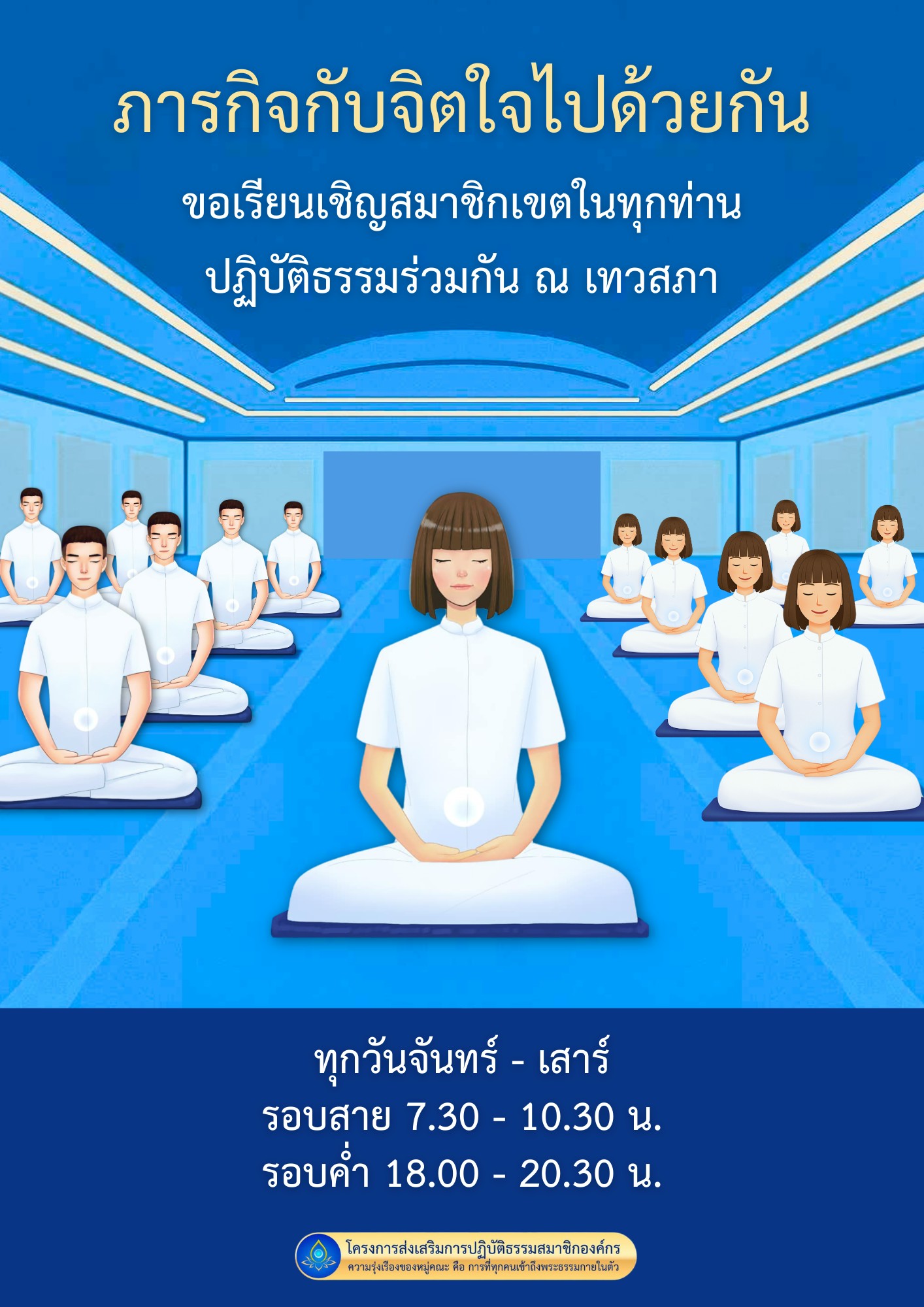 เข้าร่วมปฏิบัติธรรมที่เทวสภา ทุกวันจันทร์ถึงเสาร์ เพื่อเสริมสร้างจิตใจและความรุ่งเรืองของหมู่คณะ พบกันในรอบสาย 7.30 - 10.30 น. และรอบค่ำ 18.00 - 20.30 น.