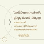 โลกนี้เป็นทางผ่านสําหรับผู้มีบุญ มีบารมี มีปัญญา ที่อาศัยสร้างบารมีและสะสมบารมีให้เพิ่มพูนมากเข้า เพื่อมุ่งตรงต่อหนทางพระนิพพานของหลวงพ่อธัมมชโย ในวันที่ 28 สิงหาคม พ.ศ.2531