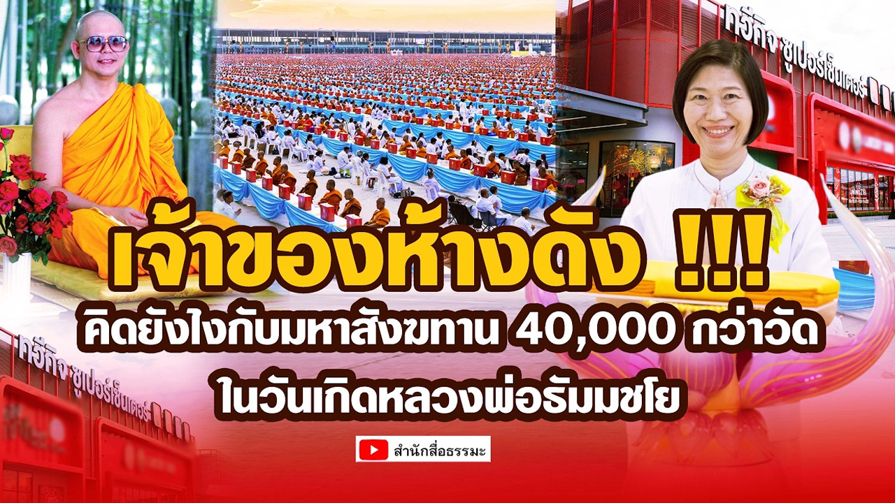 เจ้าของห้างดัง !!! คิดยังไงกับมหาสังฆทาน 40,000 กว่าวัด ในวันเกิดหลวงพ่อธัมมชโย