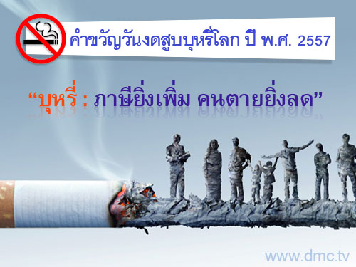 คำขวัญวันงดสูบบุหรี่โลก ปี พ.ศ.2557 คือ “บุหรี่ : ภาษียิ่งเพิ่ม คนตายยิ่งลด”